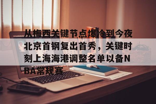 开元棋牌-从梅西关键节点爆冷到今夜北京首钢复出首秀，关键时刻上海海港调整名单以备NBA常规赛的简单介绍